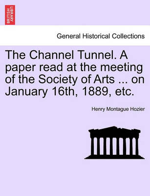 Book cover for The Channel Tunnel. a Paper Read at the Meeting of the Society of Arts ... on January 16th, 1889, Etc.