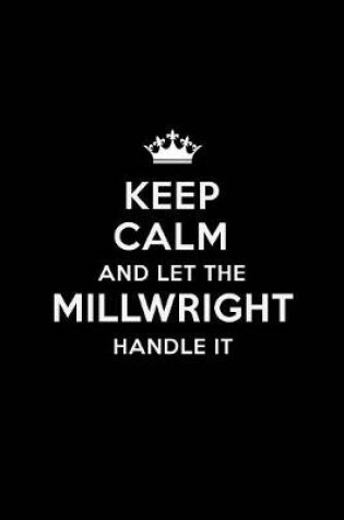 Cover of Keep Calm and Let the Millwright Handle It