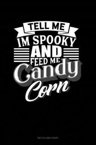 Cover of Tell Me I'm Spooky and Feed Me Candy Corn