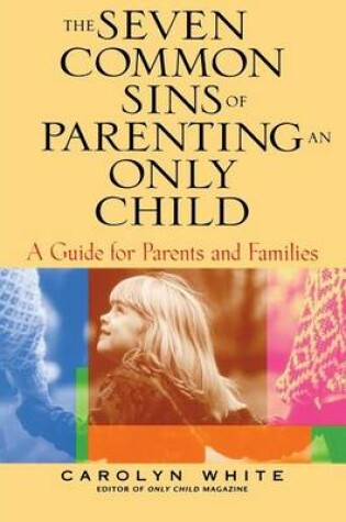 Cover of The Seven Common Sins of Parenting an Only Child: A Guide for Parents and Families