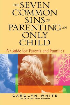 Book cover for The Seven Common Sins of Parenting an Only Child: A Guide for Parents and Families