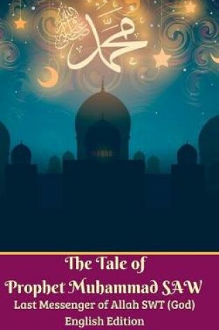 Cover of The Tale of Prophet Muhammad SAW Last Messenger of Allah SWT (God) English Edition Hardcover Version