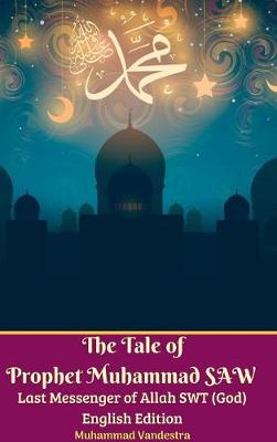 Book cover for The Tale of Prophet Muhammad SAW Last Messenger of Allah SWT (God) English Edition Hardcover Version