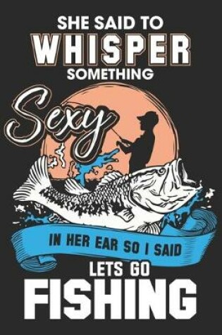 Cover of She said whisper something sexy in her ear so i said lets go fishing