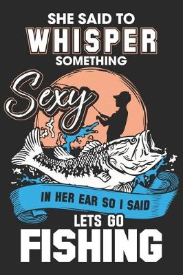 Book cover for She said whisper something sexy in her ear so i said lets go fishing