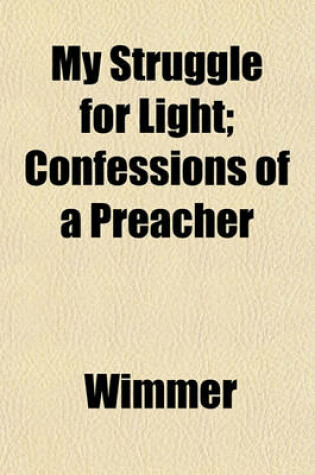 Cover of My Struggle for Light; Confessions of a Preacher