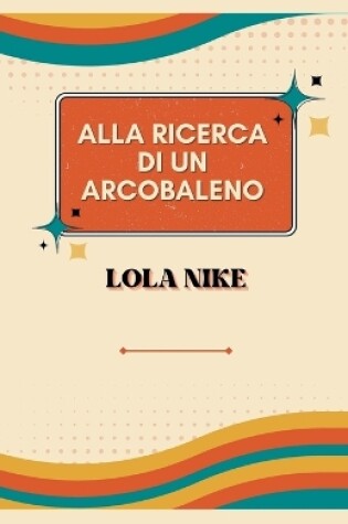 Cover of Alla Ricerca Di Un Arcobaleno