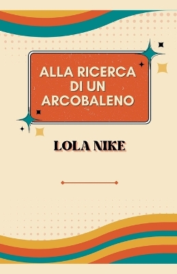 Cover of Alla Ricerca Di Un Arcobaleno