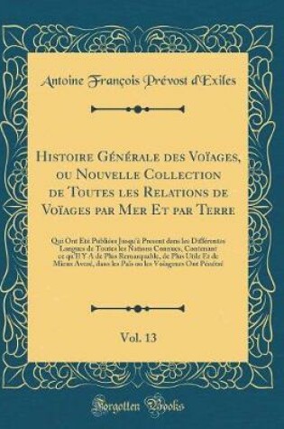 Cover of Histoire Générale Des Voïages, Ou Nouvelle Collection de Toutes Les Relations de Voïages Par Mer Et Par Terre, Vol. 13