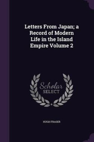 Cover of Letters from Japan; A Record of Modern Life in the Island Empire Volume 2