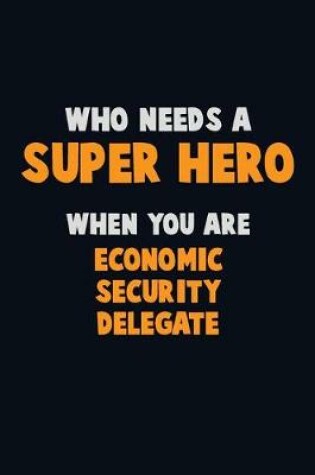 Cover of Who Need A SUPER HERO, When You Are Economic Security Delegate