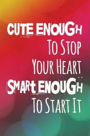 Cover of Cute Enough to Stop Your Heart Smart Enough to Start It