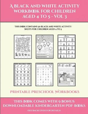 Book cover for Printable Preschool Workbooks (A black and white activity workbook for children aged 4 to 5 - Vol 3)