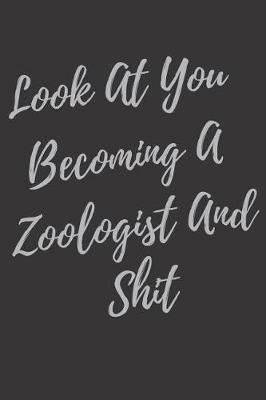 Book cover for Look At You Becoming A Zoologist And Shit