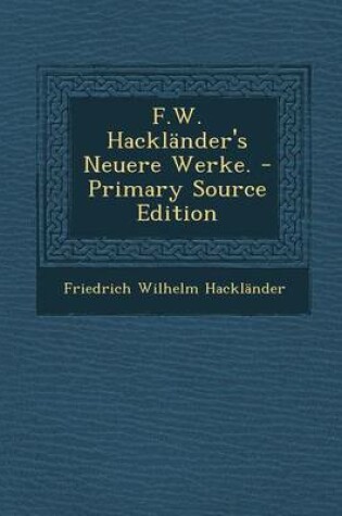Cover of F.W. Hacklander's Neuere Werke. - Primary Source Edition