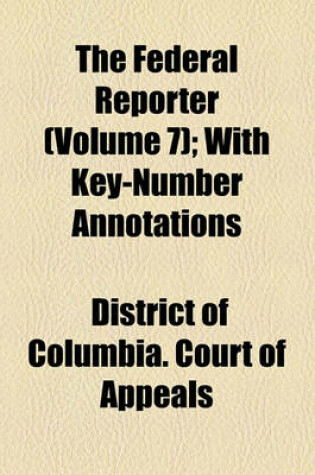 Cover of The Federal Reporter (Volume 7); With Key-Number Annotations