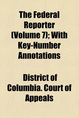 Book cover for The Federal Reporter (Volume 7); With Key-Number Annotations