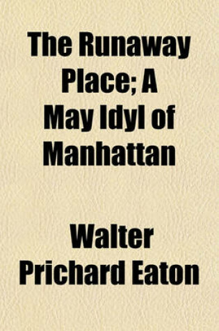 Cover of The Runaway Place; A May Idyl of Manhattan