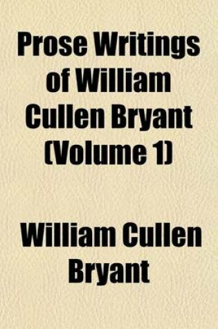 Cover of Prose Writings of William Cullen Bryant (Volume 1)