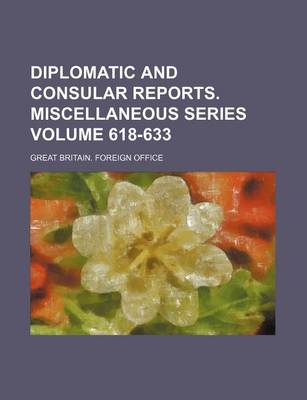 Book cover for Diplomatic and Consular Reports. Miscellaneous Series Volume 618-633