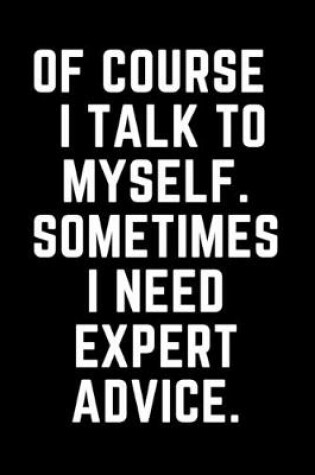 Cover of Of Course I Talk To Myself. Sometimes I Need Expert Advice.