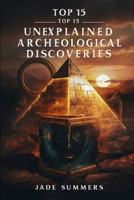 Book cover for Top 15 Unexplained Archaeological Discoveries