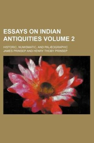 Cover of Essays on Indian Antiquities Volume 2; Historic, Numismatic, and Palaeographic