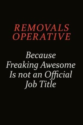 Cover of Removals Operative Because Freaking Awesome Is Not An Official Job Title