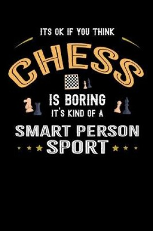 Cover of It's Okay If You Think Chess Is Boring It's Kind Of A Smart Person Sport