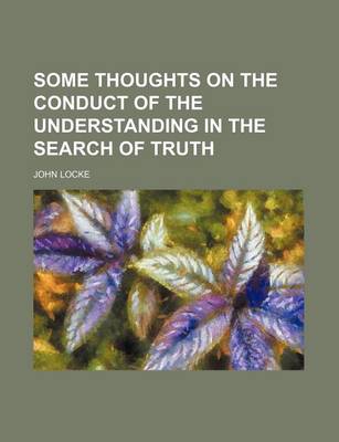 Book cover for Some Thoughts on the Conduct of the Understanding in the Search of Truth