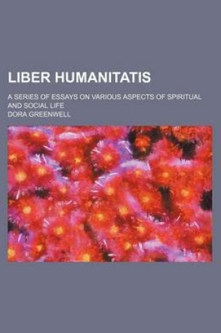 Cover of Liber Humanitatis; A Series of Essays on Various Aspects of Spiritual and Social Life