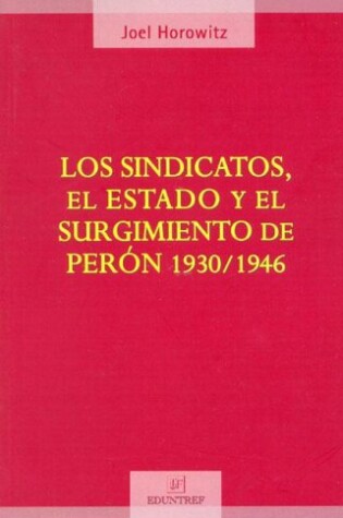 Cover of Los Sindicatos, El Estado y El Surgimiento de Peron 1930-1946