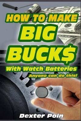 Book cover for How to Make Big Bucks With Watch Batteries