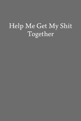 Book cover for Help Me Get My Shit Together