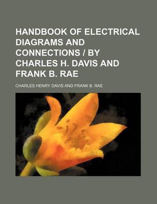 Book cover for Handbook of Electrical Diagrams and Connections - By Charles H. Davis and Frank B. Rae