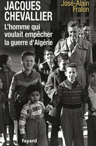 Cover of Jacques Chevallier, L'Homme Qui Voulait Empecher La Guerre D'Algerie