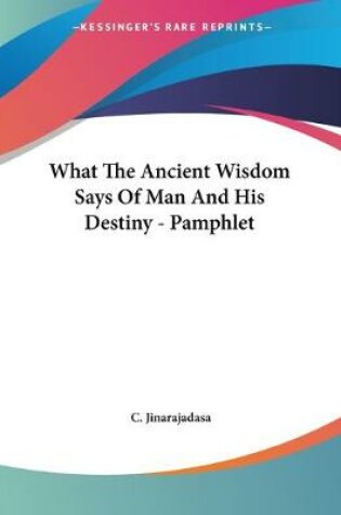 Cover of What The Ancient Wisdom Says Of Man And His Destiny - Pamphlet