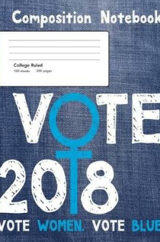 Cover of Vote 2018 Vote Women Vote Blue Composition Notebook