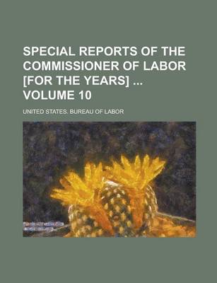 Book cover for Special Reports of the Commissioner of Labor [For the Years] Volume 10