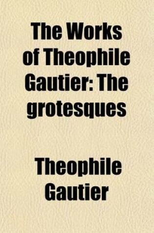 Cover of The Works of Theophile Gautier; The Grotesques Volume 2