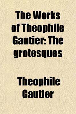 Book cover for The Works of Theophile Gautier; The Grotesques Volume 2