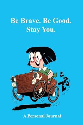 Book cover for Be Brave. Be Good. Stay You. A Personal Journal