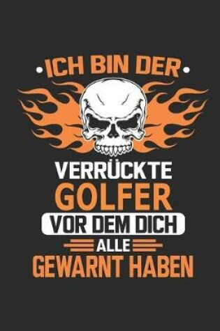 Cover of Ich bin der verruckte Golfer vor dem dich alle gewarnt haben