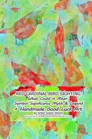 Cover of RED CARDINAL BIRD SIGHTING What Could it Mean Symbol Significance Myth & Legend + Handmade Good Luck Art by Artist Grace Divine