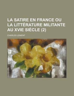 Book cover for La Satire En France Ou La Litterature Militante Au Xvie Siecle (2)