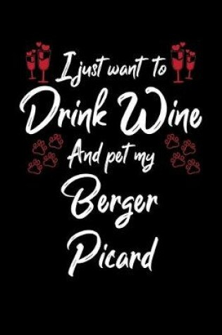 Cover of I Just Want To Drink Wine And Pet My Berger Picard