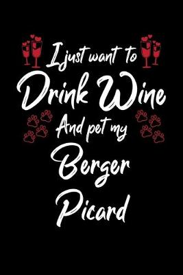Book cover for I Just Want To Drink Wine And Pet My Berger Picard
