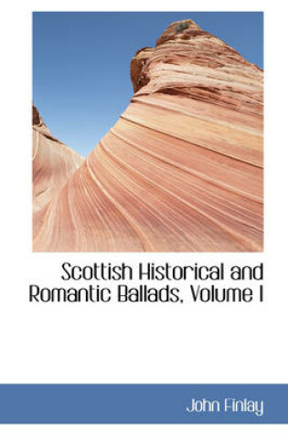 Cover of Scottish Historical and Romantic Ballads, Volume I