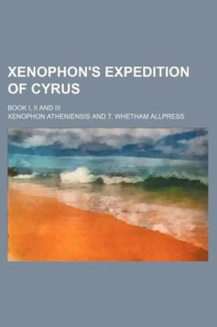 Cover of Xenophon's Expedition of Cyrus; Book I, II and III