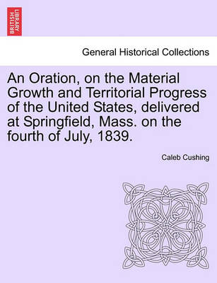 Book cover for An Oration, on the Material Growth and Territorial Progress of the United States, Delivered at Springfield, Mass. on the Fourth of July, 1839.